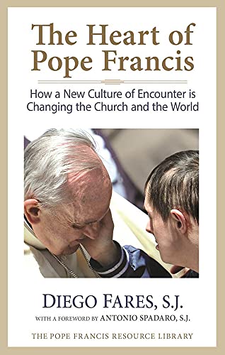 The Heart of Pope Francis: How a New Culture of Encounter is Changing the Church and the World 